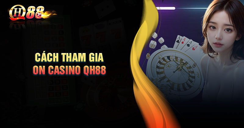 cach-tham-gia-sanh-cuoc-on-casino-qh88-don-gian