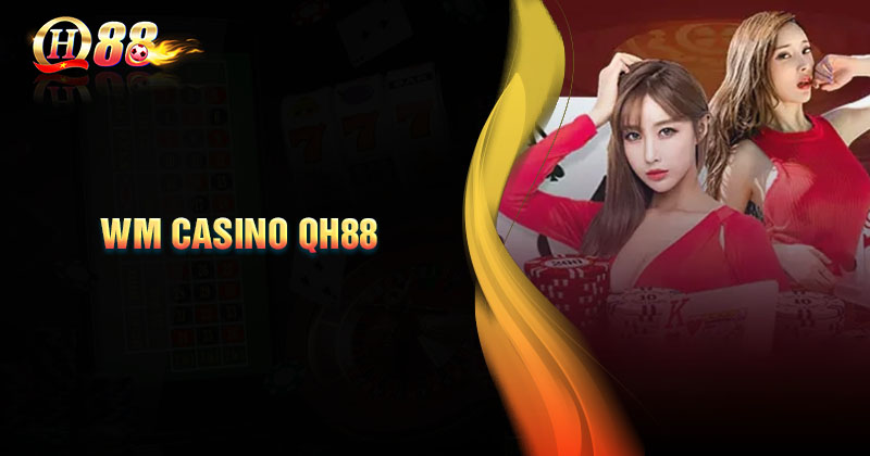 luu-y-khi-trai-nghiem-sanh-wm-casino-qh88