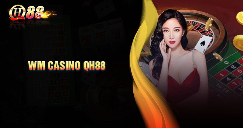 uu-diem-sanh-cuoc-wm-casino-qh88-mang-lai